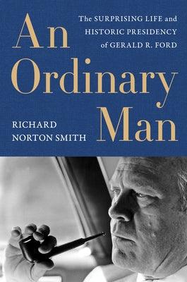 An Ordinary Man: The Surprising Life and Historic Presidency of Gerald R. Ford - Hardcover | Diverse Reads