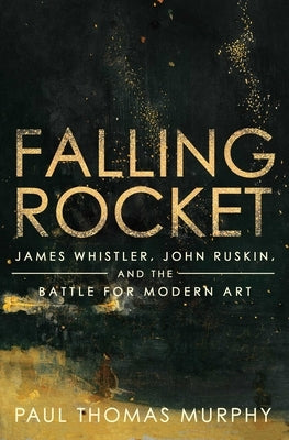 Falling Rocket: James Whistler, John Ruskin, and the Battle for Modern Art - Hardcover | Diverse Reads