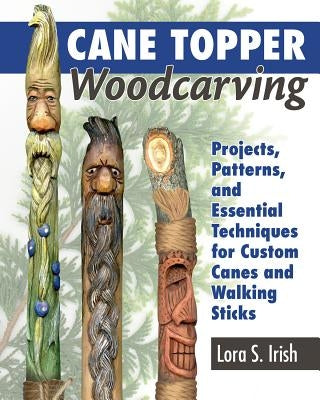Cane Topper Woodcarving: Projects, Patterns, and Essential Techniques for Custom Canes and Walking Sticks - Paperback | Diverse Reads