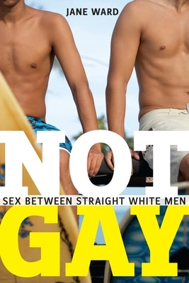 Not Gay: Sex between Straight White Men - Paperback | Diverse Reads