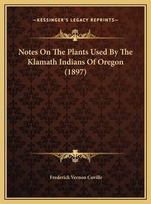 Notes On The Plants Used By The Klamath Indians Of Oregon (1897) - Hardcover | Diverse Reads