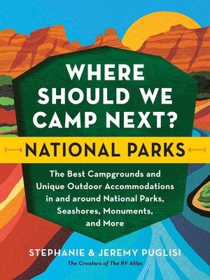 Where Should We Camp Next?: National Parks: The Best Campgrounds and Unique Outdoor Accommodations in and Around National Parks, Seashores, Monuments, - Paperback | Diverse Reads