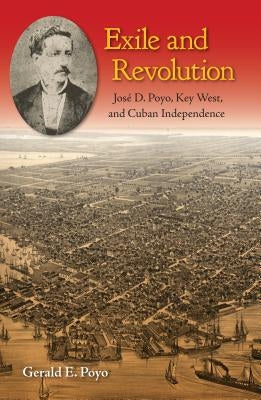Exile and Revolution: José D. Poyo, Key West, and Cuban Independence - Paperback | Diverse Reads