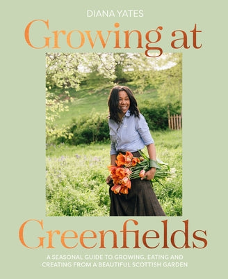 Growing at Greenfields: A Seasonal Guide to Growing, Eating and Creating from a Beautiful Scottish Garden - Hardcover | Diverse Reads