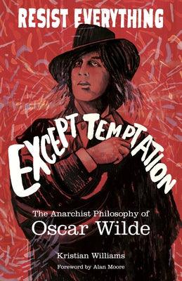 Resist Everything Except Temptation: The Anarchist Philosophy of Oscar Wilde - Paperback