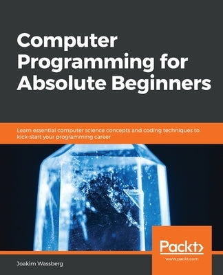 Computer Programming for Absolute Beginners: Learn essential computer science concepts and coding techniques to kick-start your programming career - Paperback | Diverse Reads