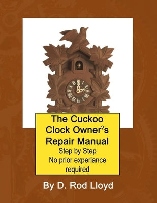 The Cuckoo Clock Owner's Repair Manual, Step by Step No Prior Experience Required - Paperback | Diverse Reads