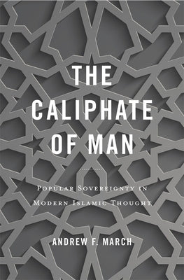 The Caliphate of Man: Popular Sovereignty in Modern Islamic Thought - Hardcover | Diverse Reads