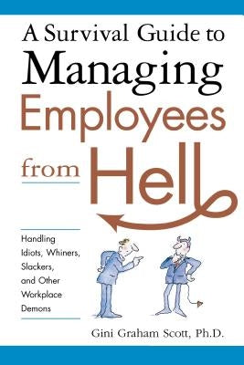 A Survival Guide to Managing Employees from Hell: Handling Idiots, Whiners, Slackers, and Other Workplace Demons - Paperback | Diverse Reads