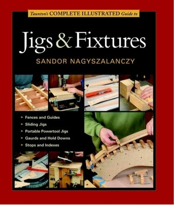 Taunton's Complete Illustrated Guide to Jigs & Fixtures - Paperback | Diverse Reads