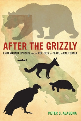 After the Grizzly: Endangered Species and the Politics of Place in California - Paperback | Diverse Reads