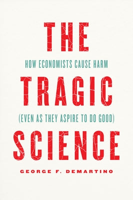 The Tragic Science: How Economists Cause Harm (Even as They Aspire to Do Good) - Hardcover | Diverse Reads