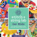 Stitch and String Lab for Kids: 40+ Creative Projects to Sew, Embroider, Weave, Wrap, and Tie - Paperback | Diverse Reads