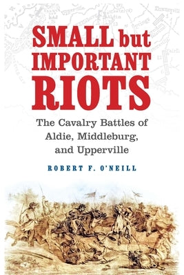 Small But Important Riots: The Cavalry Battles of Aldie, Middleburg, and Upperville - Hardcover | Diverse Reads