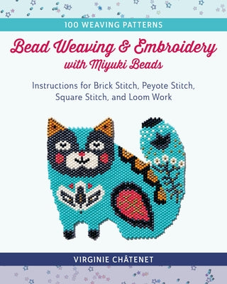 Bead Weaving and Embroidery with Miyuki Beads: Instructions for Brick Stitch, Peyote Stitch, Square Stitch, and Loom Work; 100 Weaving Patterns - Paperback | Diverse Reads