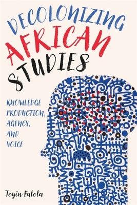 Decolonizing African Studies: Knowledge Production, Agency, and Voice - Paperback | Diverse Reads