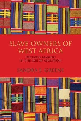 Slave Owners of West Africa: Decision Making in the Age of Abolition - Paperback | Diverse Reads