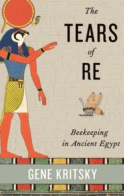 The Tears of Re: Beekeeping in Ancient Egypt - Hardcover | Diverse Reads