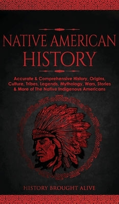 Native American History: Accurate & Comprehensive History, Origins, Culture, Tribes, Legends, Mythology, Wars, Stories & More of The Native Indigenous Americans - Hardcover | Diverse Reads