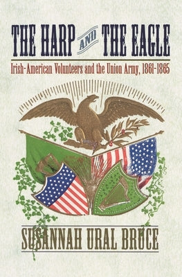 The Harp and the Eagle: Irish-American Volunteers and the Union Army, 1861-1865 - Paperback | Diverse Reads
