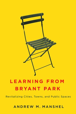 Learning from Bryant Park: Revitalizing Cities, Towns, and Public Spaces - Hardcover | Diverse Reads