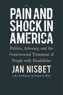 Pain and Shock in America: Politics, Advocacy, and the Controversial Treatment of People with Disabilities - Hardcover | Diverse Reads