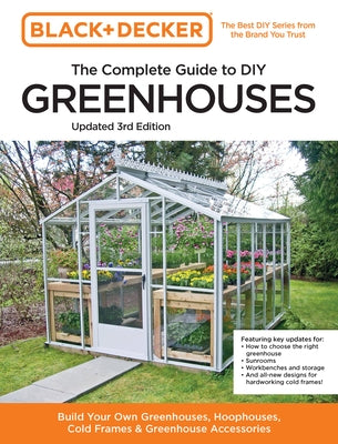 Black and Decker The Complete Guide to DIY Greenhouses 3rd Edition: Build Your Own Greenhouses, Hoophouses, Cold Frames & Greenhouse Accessories - Paperback | Diverse Reads
