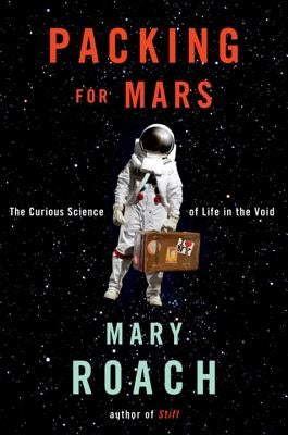 Packing for Mars: The Curious Science of Life in the Void - Hardcover | Diverse Reads