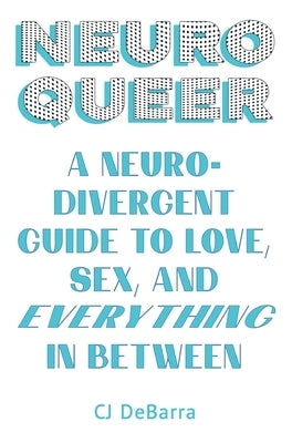 Neuroqueer: A Neurodivergent Guide to Love, Sex, and Everything in Between - Paperback | Diverse Reads