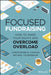 Focused Fundraising: How to Raise Your Sights and Overcome Overload - Hardcover | Diverse Reads