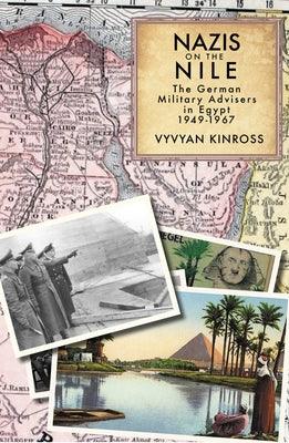 Nazis on the Nile: The German Military Advisers in Egypt, 1949-1967 - Hardcover