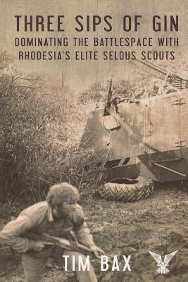 Three Sips of Gin: Dominating the Battlespace with Rhodesia's famed Selous Scouts - Paperback | Diverse Reads