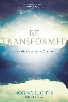Be Transformed: The Healing Power of the Sacraments - Paperback | Diverse Reads