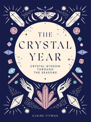 The Crystal Year: Crystal Wisdom Through the Seasons - Hardcover | Diverse Reads