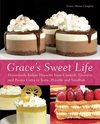 Grace's Sweet Life: Homemade Italian Desserts from Cannoli, Tiramisu, and Panna Cotta to Torte, Pizzelle, and Struffoli - Paperback | Diverse Reads