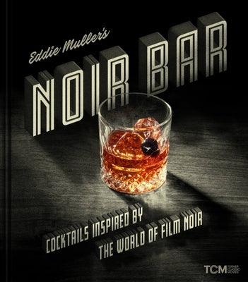 Eddie Muller's Noir Bar: Cocktails Inspired by the World of Film Noir - Hardcover | Diverse Reads