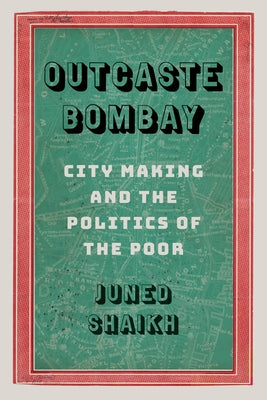 Outcaste Bombay: City Making and the Politics of the Poor - Paperback | Diverse Reads