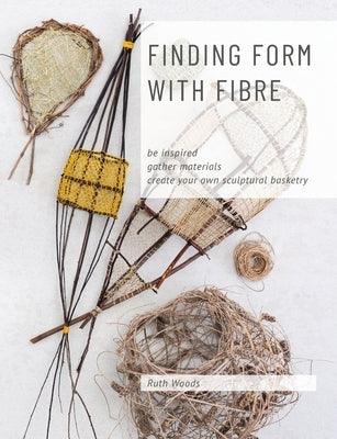 Finding Form with Fibre: be inspired, gather materials, and create your own sculptural basketry - Paperback | Diverse Reads