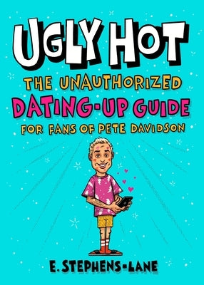 Ugly Hot: The Unauthorized Dating-Up Guide for Fans of Pete Davidson - Hardcover | Diverse Reads