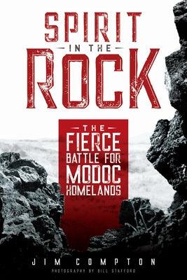 Spirit in the Rock: The Fierce Battle for Modoc Homelands - Paperback