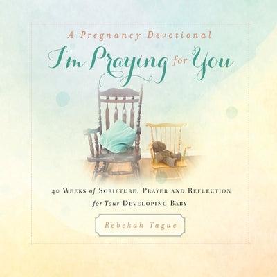 A Pregnancy Devotional- I'm Praying for You: 40 Weeks of Scripture, Prayer and Reflection for Your Developing Baby - Paperback | Diverse Reads