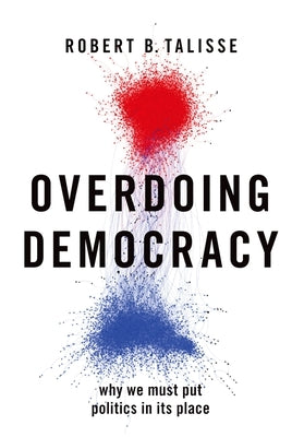 Overdoing Democracy: Why We Must Put Politics in its Place - Paperback | Diverse Reads