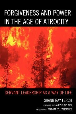 Forgiveness and Power in the Age of Atrocity: Servant Leadership as a Way of Life - Paperback | Diverse Reads