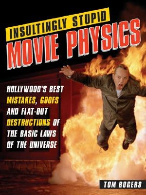 Insultingly Stupid Movie Physics: Hollywood's Best Mistakes, Goofs and Flat-Out Destructions of the Basic Laws of the Universe - Paperback | Diverse Reads