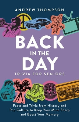 Back in the Day Trivia for Seniors: Facts and Trivia from History and Pop Culture to Keep Your Mind Sharp and Boost Your Memory - Paperback | Diverse Reads