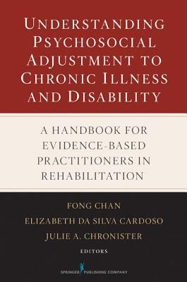 Understanding Psychosocial Adjustment to Chronic Illness and Disability: A Handbook for Evidence-Based Practitioners in Rehabilitation / Edition 1 - Hardcover | Diverse Reads