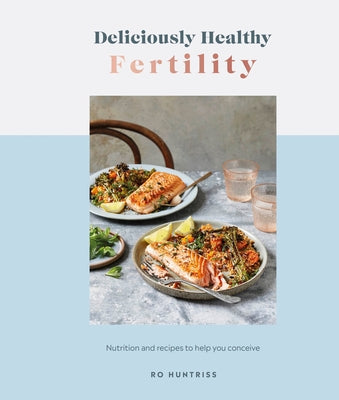 Deliciously Healthy Fertility: Nutrition and Recipes to Help You Conceive - Hardcover | Diverse Reads