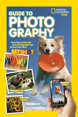 National Geographic Kids Guide to Photography: Tips & Tricks on How to Be a Great Photographer From the Pros & Your Pals at My Shot - Paperback | Diverse Reads