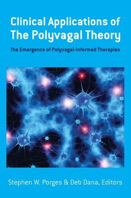 Clinical Applications of the Polyvagal Theory: The Emergence of Polyvagal-Informed Therapies - Hardcover | Diverse Reads