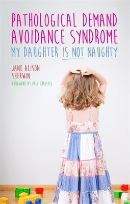 Pathological Demand Avoidance Syndrome - My Daughter is Not Naughty - Paperback | Diverse Reads